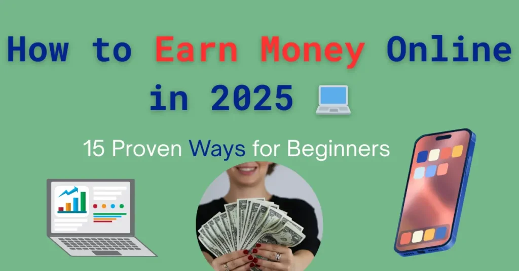 Step by step guide on how to earn money online in 2025 with 15 easy and proven ways for beginners to make money from home